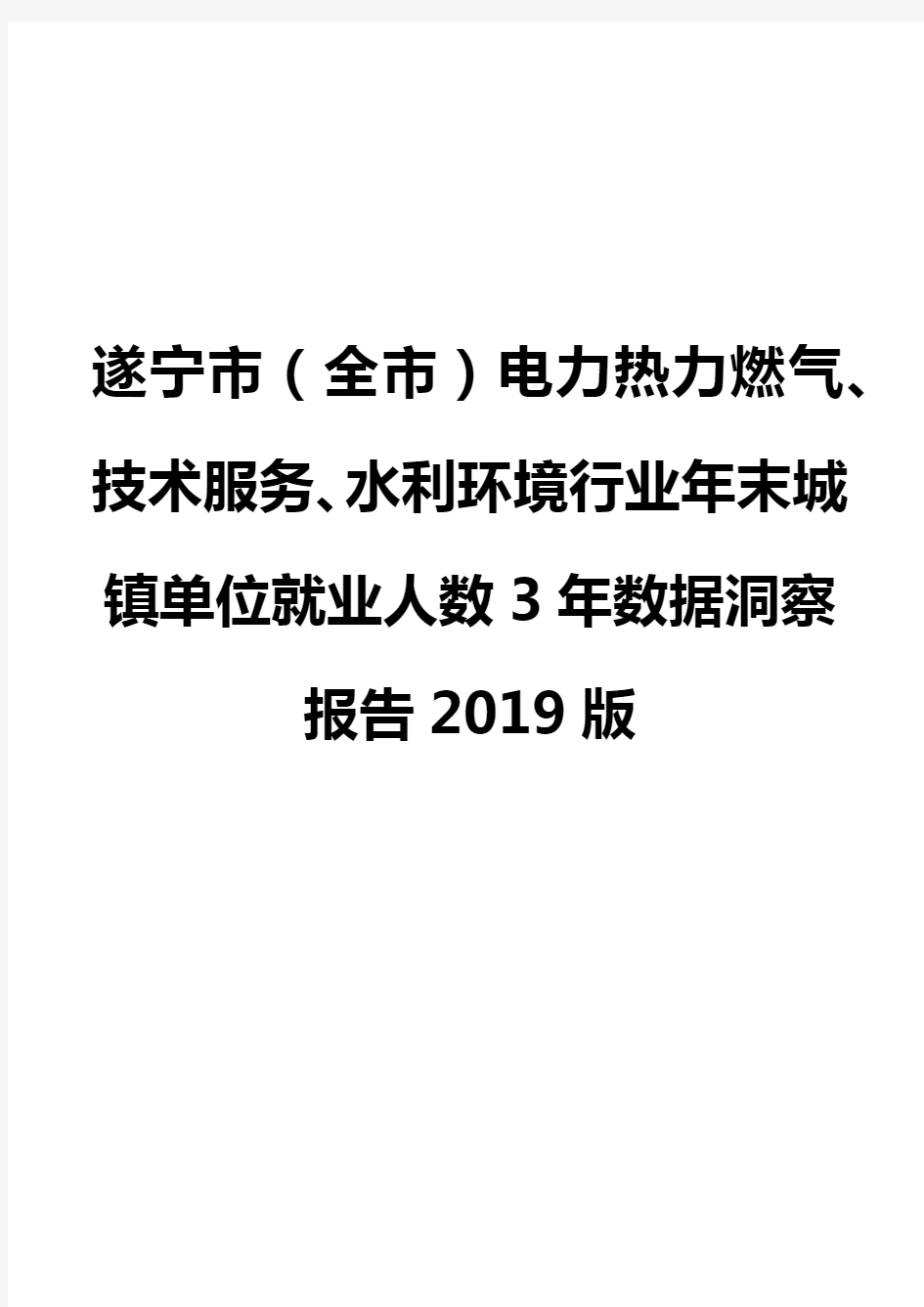 遂宁市(全市)电力热力燃气、技术服务、水利环境行业年末城镇单位就业人数3年数据洞察报告2019版
