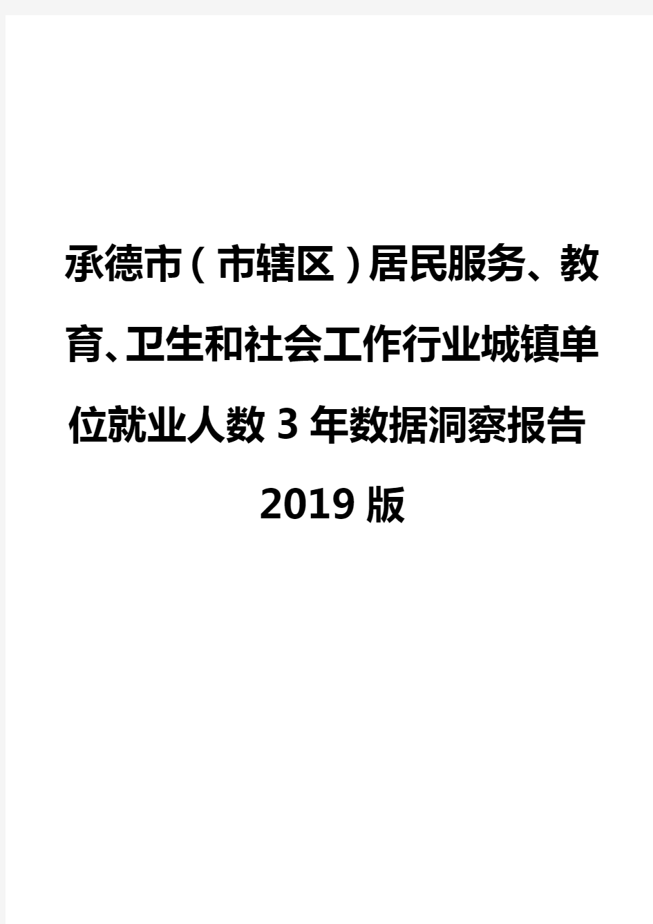 承德市(市辖区)居民服务、教育、卫生和社会工作行业城镇单位就业人数3年数据洞察报告2019版