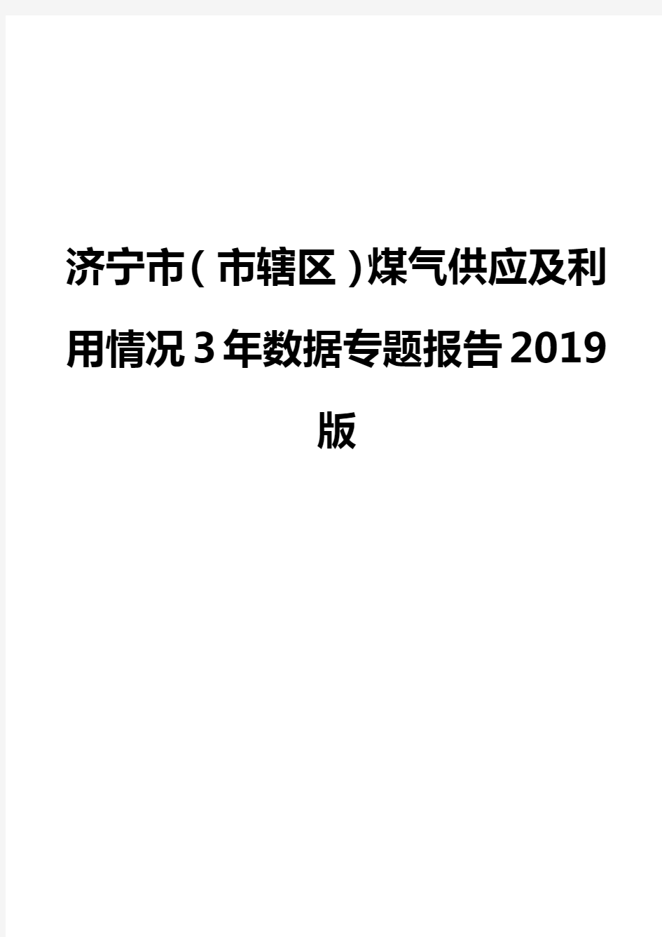 济宁市(市辖区)煤气供应及利用情况3年数据专题报告2019版